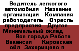 Водитель легкогого автомобиля › Название организации ­ Компания-работодатель › Отрасль предприятия ­ Другое › Минимальный оклад ­ 55 000 - Все города Работа » Вакансии   . Кировская обл.,Захарищево п.